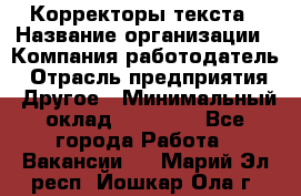 Корректоры текста › Название организации ­ Компания-работодатель › Отрасль предприятия ­ Другое › Минимальный оклад ­ 23 000 - Все города Работа » Вакансии   . Марий Эл респ.,Йошкар-Ола г.